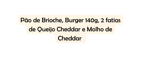 Pão de Brioche Burger 140g 2 fatias de Queijo Cheddar e Molho de Cheddar