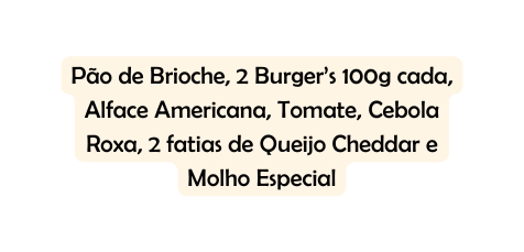 Pão de Brioche 2 Burger s 100g cada Alface Americana Tomate Cebola Roxa 2 fatias de Queijo Cheddar e Molho Especial