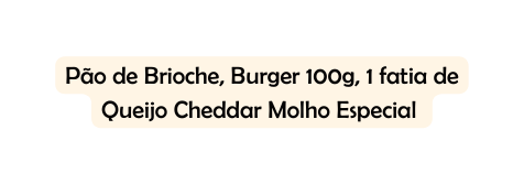 Pão de Brioche Burger 100g 1 fatia de Queijo Cheddar Molho Especial